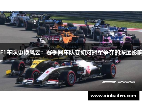 F1车队更换风云：赛季间车队变动对冠军争夺的深远影响